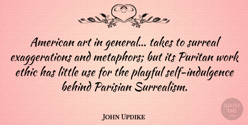 John Updike Quote About Art, Self, Work Ethic: American Art In General Takes...