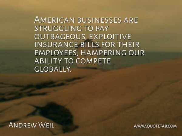 Andrew Weil Quote About Struggle, Pay, Bills: American Businesses Are Struggling To...
