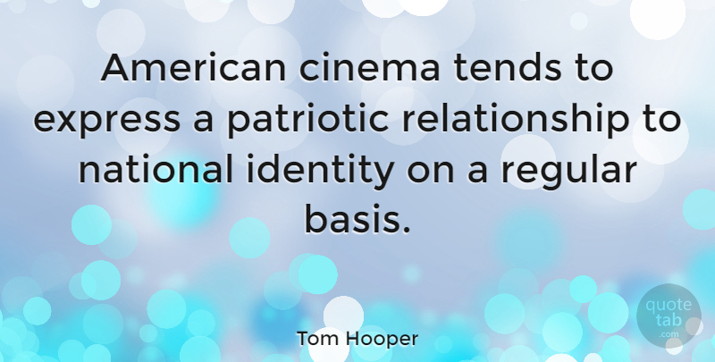 Tom Hooper Quote About Patriotic, Identity, Cinema: American Cinema Tends To Express...