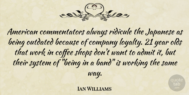 Ian Williams Quote About Admit, Coffee, Company, Japanese, Outdated: American Commentators Always Ridicule The...