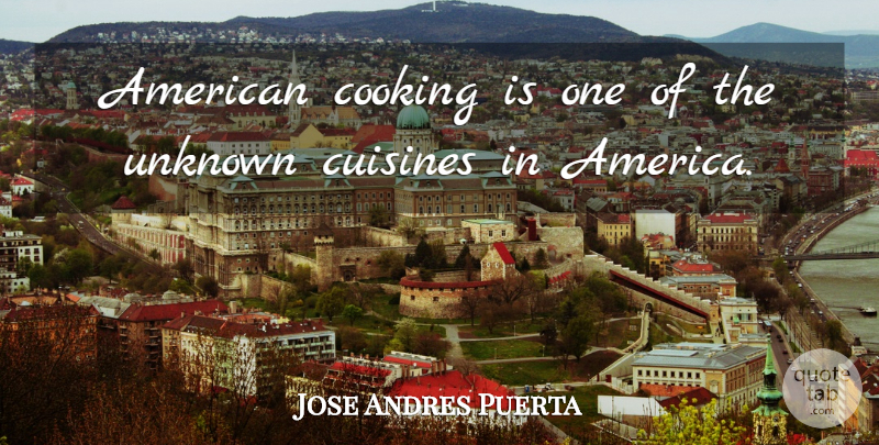 Jose Andres Puerta Quote About undefined: American Cooking Is One Of...