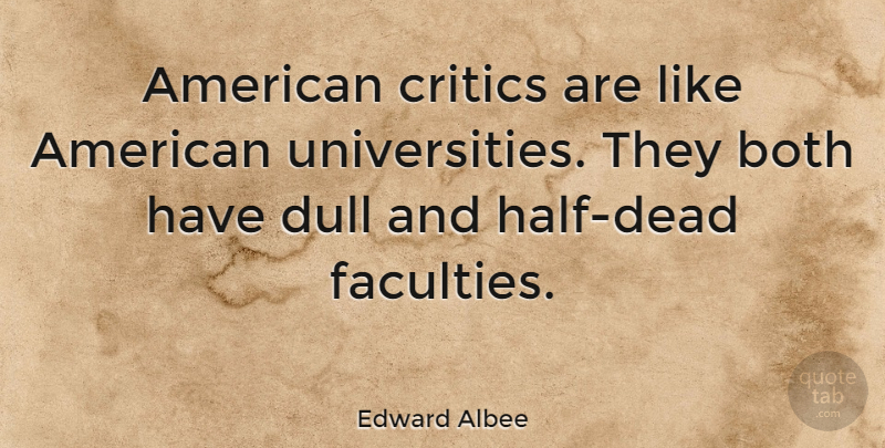 Edward Albee Quote About Dull, American Universities, Half: American Critics Are Like American...