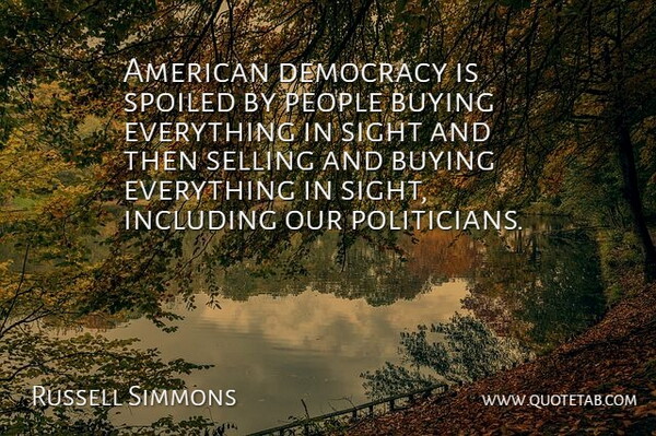 Russell Simmons Quote About Sight, People, Democracy: American Democracy Is Spoiled By...