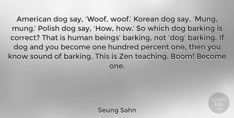 Seung Sahn Quote About Barking, Human, Hundred, Korean, Polish: American Dog Say Woof Woof...