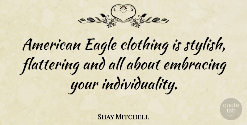 Shay Mitchell Quote About Eagles, Individuality, Flattering: American Eagle Clothing Is Stylish...