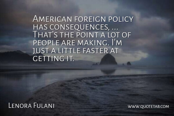 Lenora Fulani Quote About Consequences, Faster, Foreign, People, Point: American Foreign Policy Has Consequences...