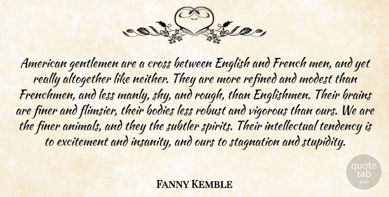 Fanny Kemble Quote About Animal, Men, Stupidity: American Gentlemen Are A Cross...