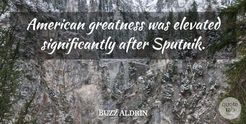Buzz Aldrin Quote About Greatness, Sputnik, American Greatness: American Greatness Was Elevated Significantly...