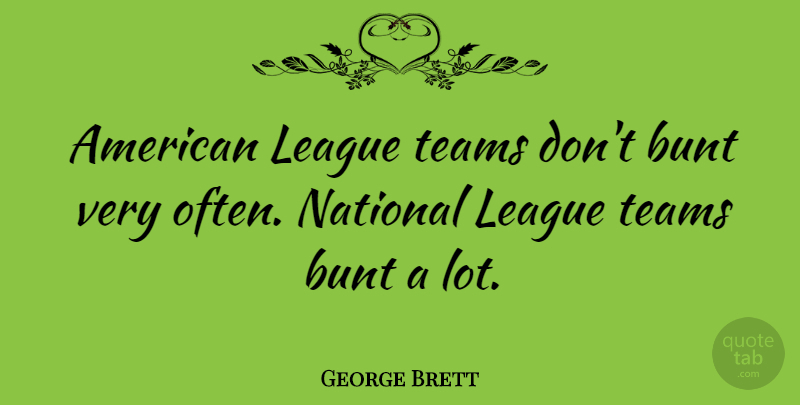 George Brett Quote About Team, League: American League Teams Dont Bunt...