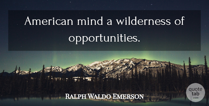 Ralph Waldo Emerson Quote About Opportunity, Mind, United States: American Mind A Wilderness Of...