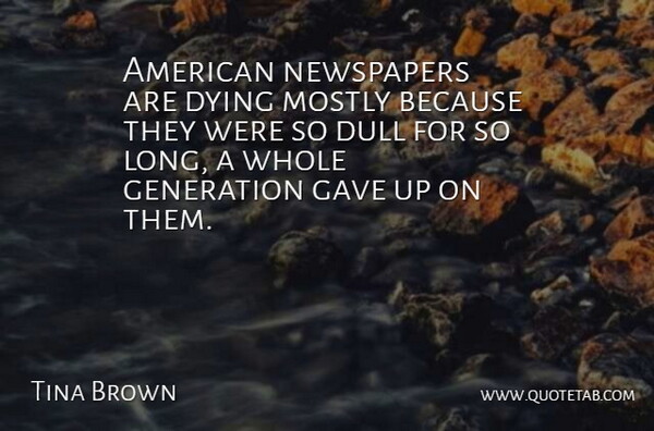 Tina Brown Quote About Dull, Mostly, Newspapers: American Newspapers Are Dying Mostly...