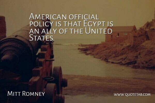 Mitt Romney Quote About Ally, Official, United: American Official Policy Is That...