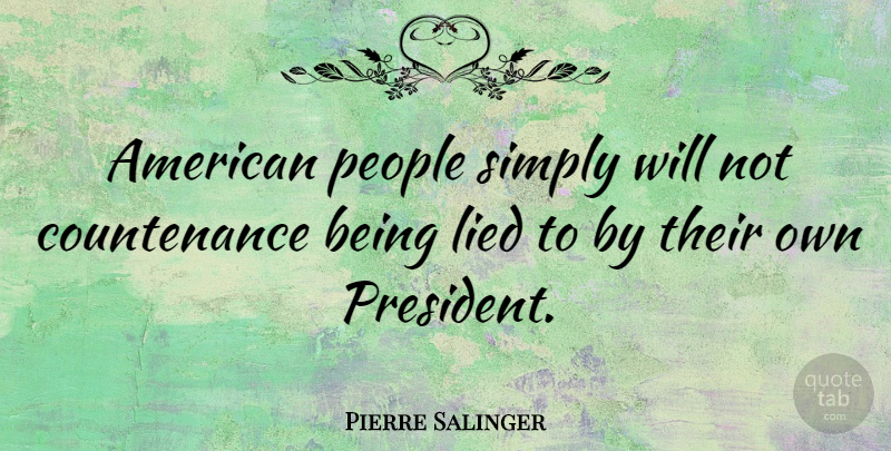 Pierre Salinger Quote About People, President, Being Lied: American People Simply Will Not...