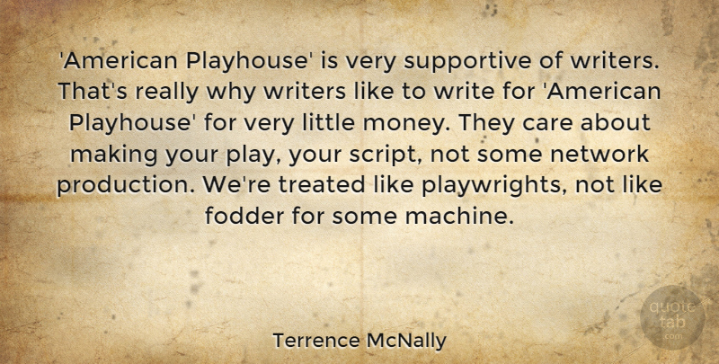 Terrence McNally Quote About Fodder, Money, Network, Supportive, Treated: American Playhouse Is Very Supportive...