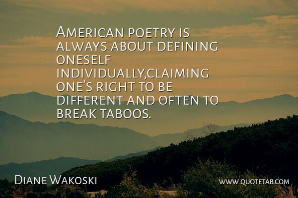 Diane Wakoski Quote About Break, Defining, Oneself, Poetry: American Poetry Is Always About...