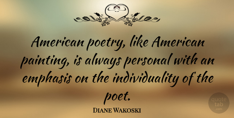 Diane Wakoski Quote About Individuality, Painting, Poet: American Poetry Like American Painting...
