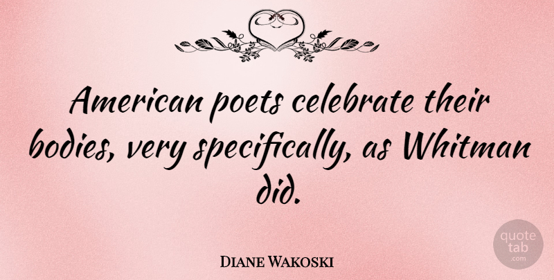 Diane Wakoski Quote About Body, Celebrate Life, Poet: American Poets Celebrate Their Bodies...