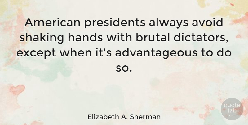 Elizabeth A. Sherman Quote About Avoid, Except, Presidents, Shaking: American Presidents Always Avoid Shaking...