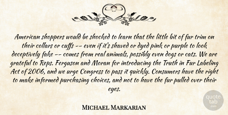 Michael Markarian Quote About Act, Bit, Collars, Congress, Consumers: American Shoppers Would Be Shocked...