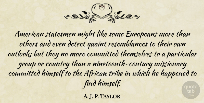 A. J. P. Taylor Quote About Country, African Tribes, Groups: American Statesmen Might Like Some...