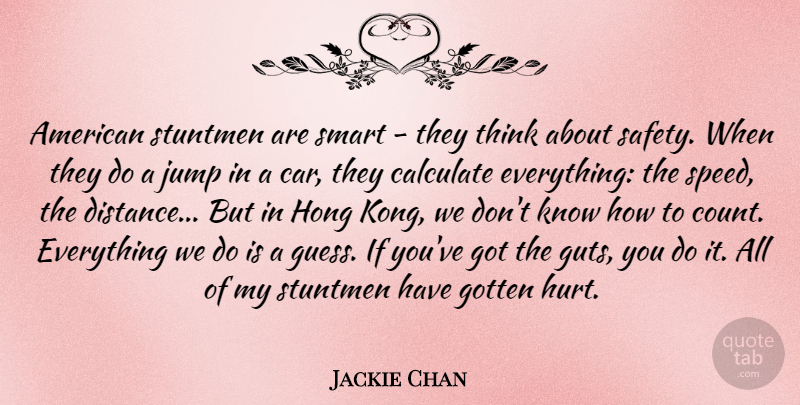 Jackie Chan Quote About Hurt, Smart, Distance: American Stuntmen Are Smart They...