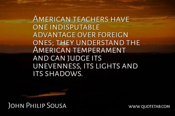 John Philip Sousa Quote About Teacher, Light, Judging: American Teachers Have One Indisputable...