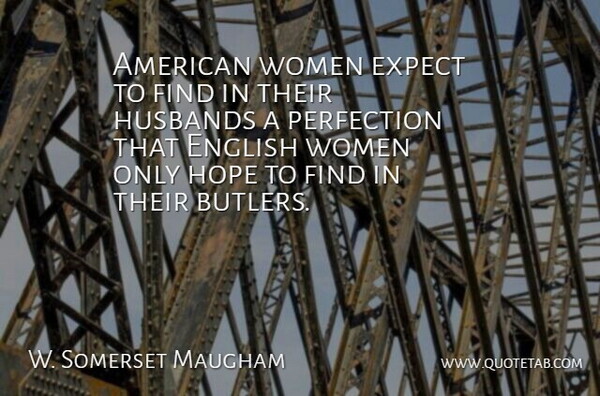 W. Somerset Maugham Quote About English, Expect, Hope, Husbands, Perfection: American Women Expect To Find...