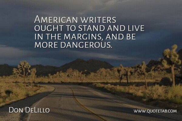 Don DeLillo Quote About Reality, Bedtime, Dangerous: American Writers Ought To Stand...