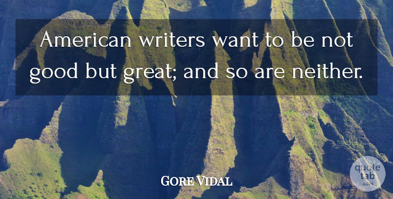 Gore Vidal Quote About Want, American Writer: American Writers Want To Be...