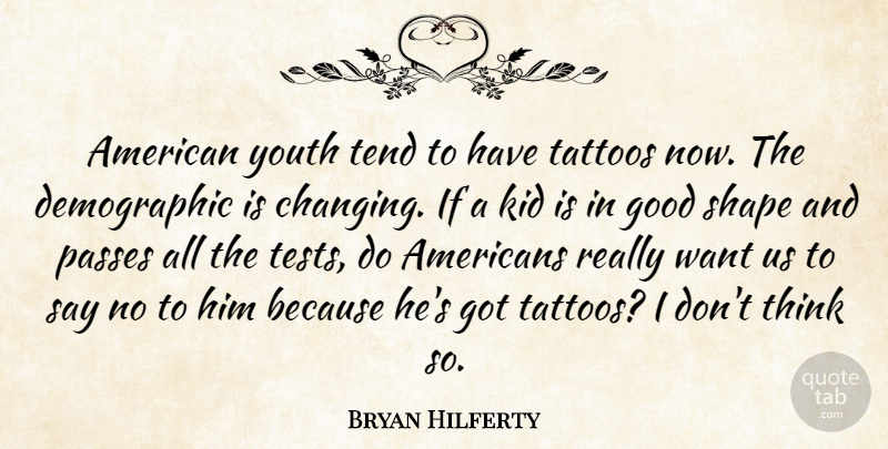 Bryan Hilferty Quote About Good, Kid, Passes, Shape, Tattoos: American Youth Tend To Have...