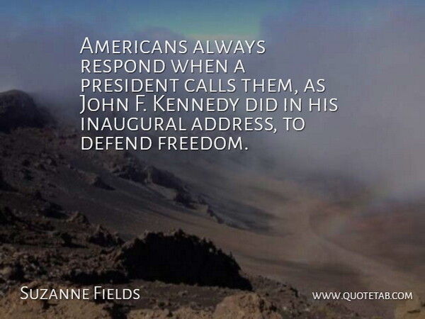 Suzanne Fields Quote About Calls, Defend, John, Kennedy, President: Americans Always Respond When A...