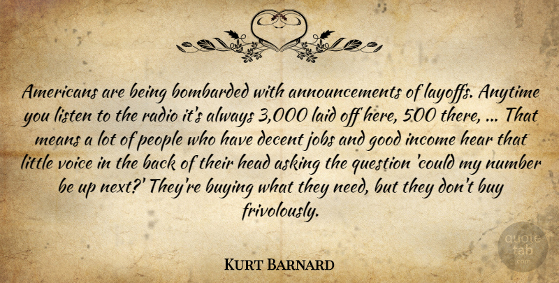 Kurt Barnard Quote About Anytime, Asking, Bombarded, Buying, Decent: Americans Are Being Bombarded With...