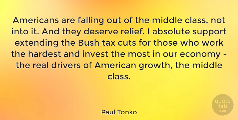 Paul Tonko Quote About Absolute, Bush, Cuts, Deserve, Drivers: Americans Are Falling Out Of...