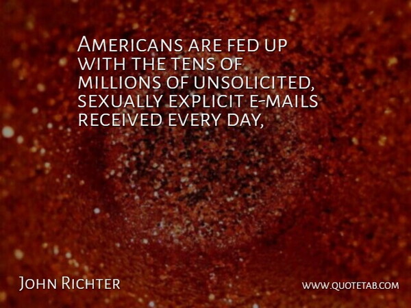 John Richter Quote About Explicit, Fed, Millions, Received, Sexually: Americans Are Fed Up With...