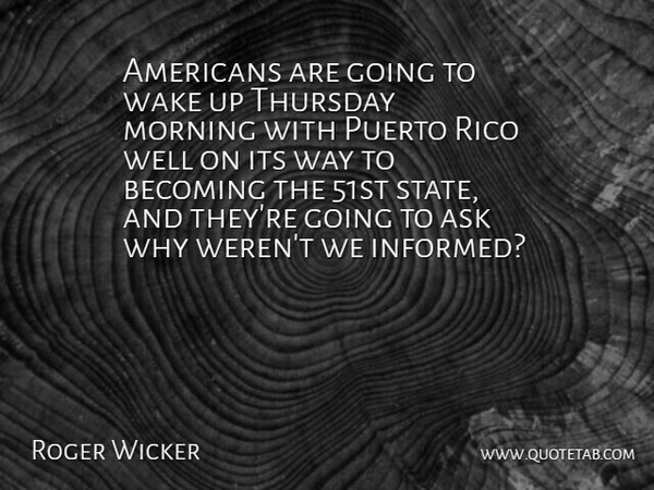 Roger Wicker Quote About Ask, Becoming, Morning, Puerto, Thursday: Americans Are Going To Wake...