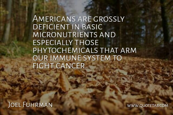 Joel Fuhrman Quote About Arm, Basic, Deficient, Immune: Americans Are Grossly Deficient In...