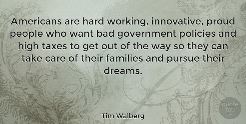 Tim Walberg Quote About Dream, Hard Work, Government: Americans Are Hard Working Innovative...