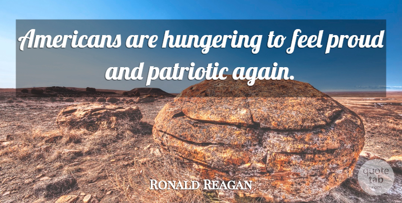 Ronald Reagan Quote About War, Patriotic, Proud: Americans Are Hungering To Feel...