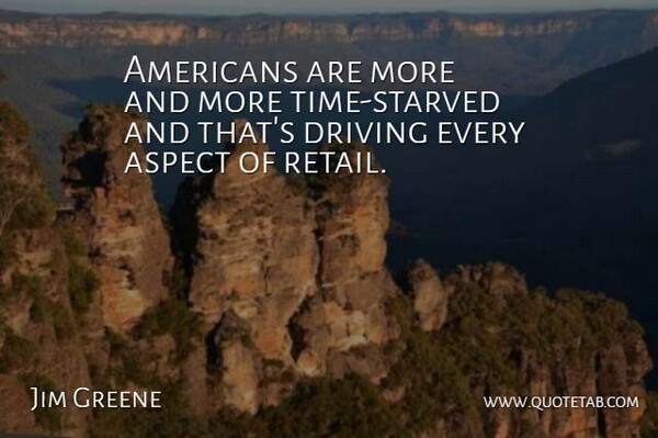 Jim Greene Quote About Aspect, Driving: Americans Are More And More...