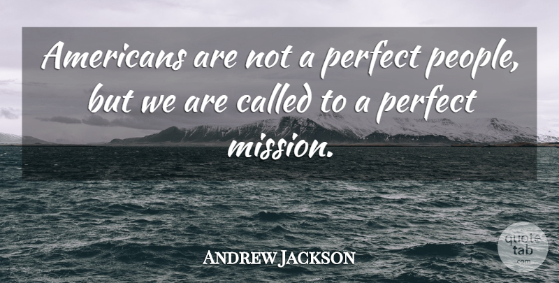 Andrew Jackson Quote About People, Perfect, Missions: Americans Are Not A Perfect...