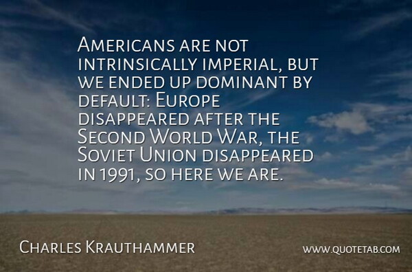 Charles Krauthammer Quote About War, Europe, World: Americans Are Not Intrinsically Imperial...