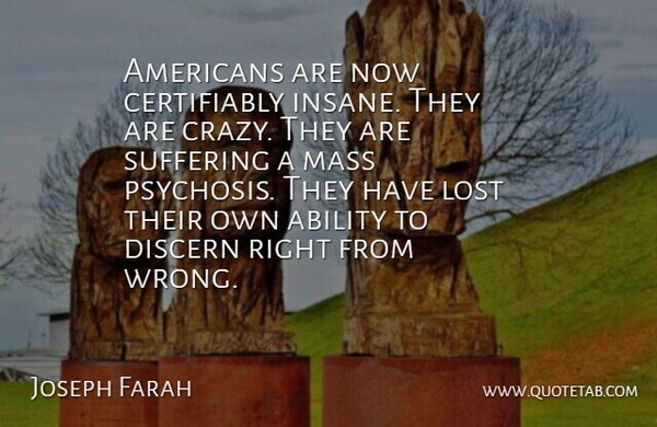 Joseph Farah Quote About Crazy, Psychosis, Suffering: Americans Are Now Certifiably Insane...