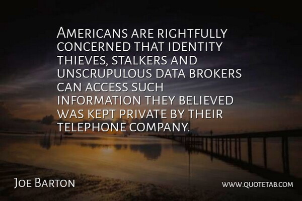 Joe Barton Quote About Access, Believed, Concerned, Data, Identity: Americans Are Rightfully Concerned That...