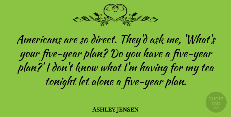 Ashley Jensen Quote About Years, Tea, Tonight: Americans Are So Direct Theyd...