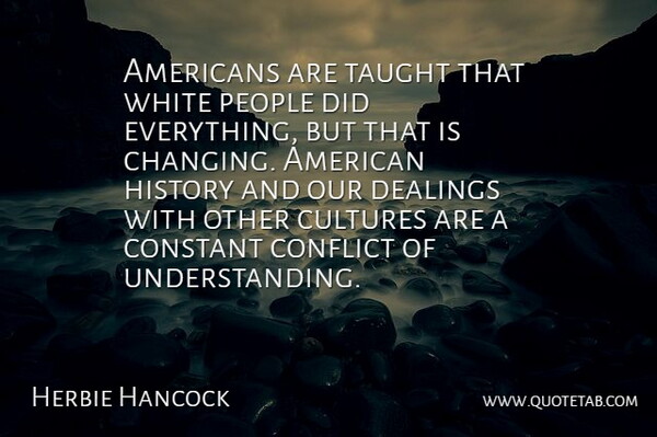 Herbie Hancock Quote About Conflict, Constant, Cultures, History, People: Americans Are Taught That White...