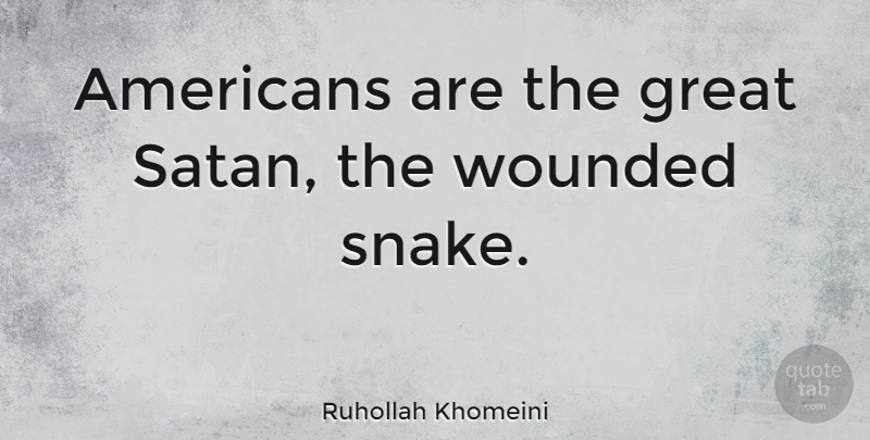 Ruhollah Khomeini Quote About Snakes, Evil, Satan: Americans Are The Great Satan...