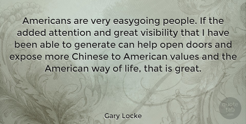 Gary Locke Quote About Added, Attention, Chinese, Doors, Easygoing: Americans Are Very Easygoing People...