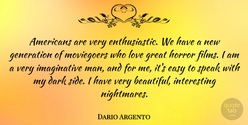 Dario Argento Quote About Beautiful, Dark, Men: Americans Are Very Enthusiastic We...