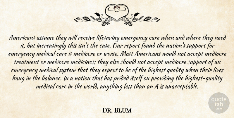 Dr. Blum Quote About Accept, Assume, Care, Emergency, Expect: Americans Assume They Will Receive...