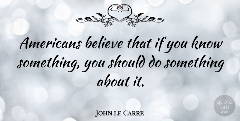 John le Carre Quote About Believe, Literature, Should: Americans Believe That If You...